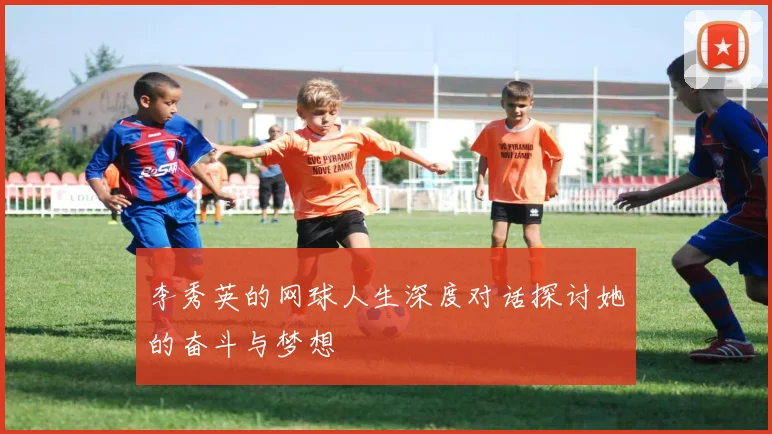 李秀英的网球人生深度对话探讨她的奋斗与梦想