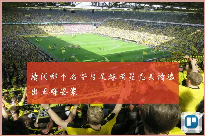 请问哪个名字与足球明星无关请选出正确答案